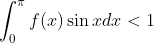 \int_{0}^{\pi }f(x)\sin x dx<1